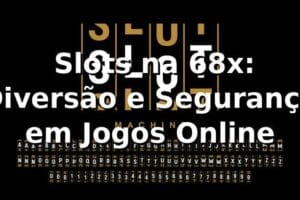 ⭐ Slots na 68x: Diversão e Segurança em Jogos Online